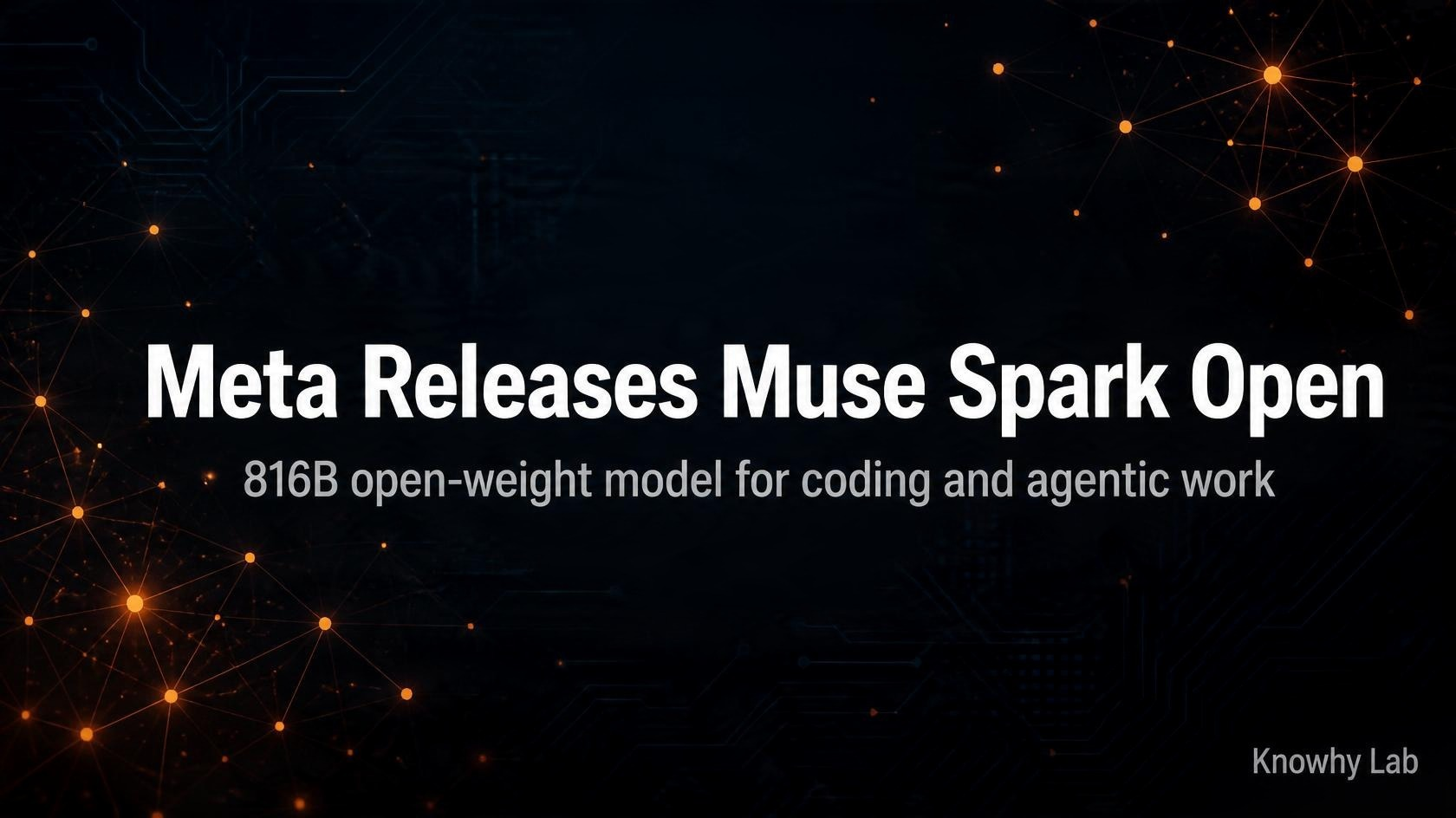 Dark tech-style cover with glowing orange neural network nodes and circuit lines on a navy-black background; large white title "Meta Releases Muse Spark Open", subtitle "816B open-weight model for coding and agentic work", and "Knowhy Lab" in the bottom-right corner.