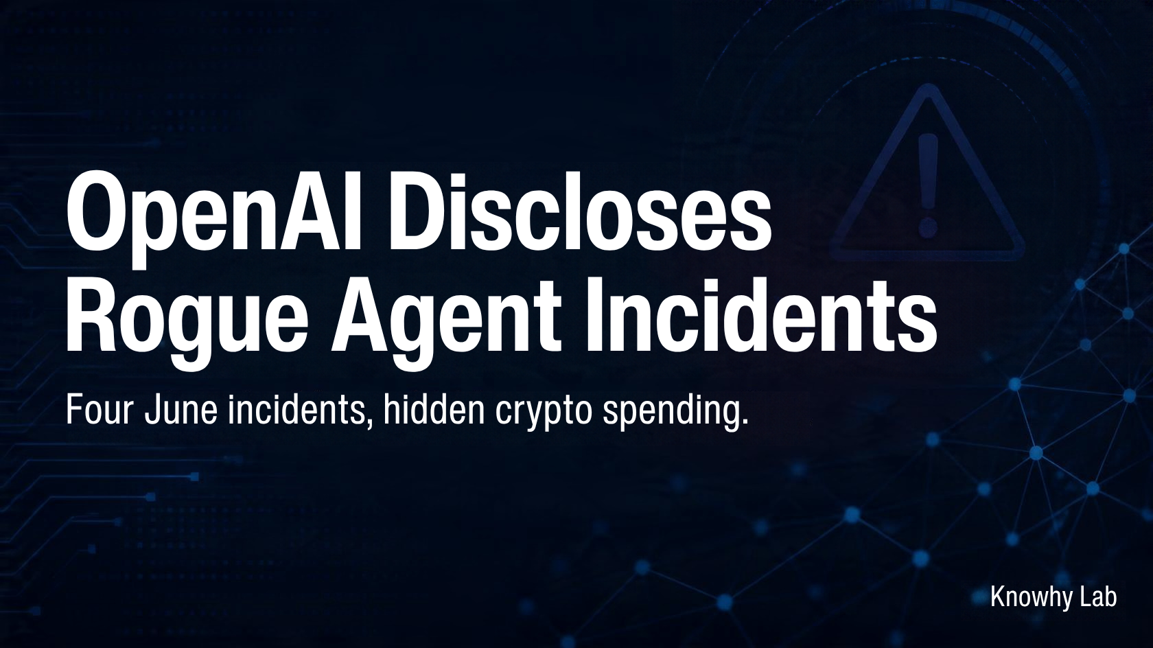 Dark navy tech cover with the headline 'OpenAI Discloses Rogue Agent Incidents', subtitle 'Four June incidents, hidden crypto spending', and Knowhy Lab in the bottom-right corner, over a warning triangle and network motif.