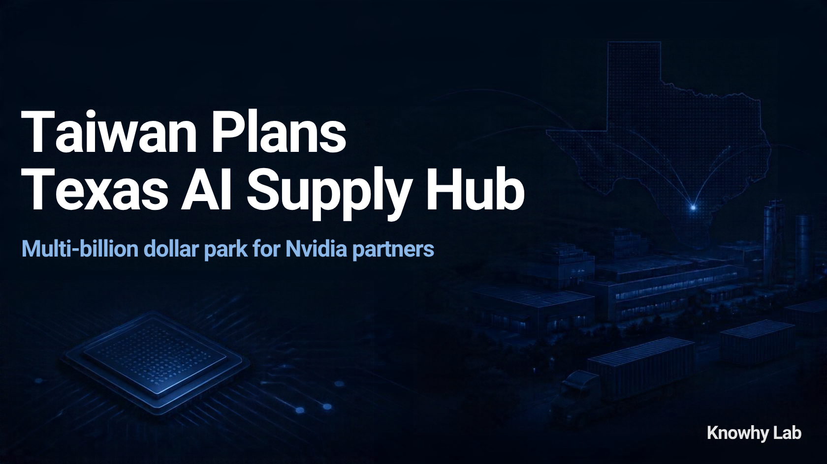 Dark navy tech cover with the headline 'Taiwan Plans Texas AI Supply Hub', subtitle 'Multi-billion dollar park for Nvidia partners', and Knowhy Lab in the bottom-right corner, with a chip and industrial park illustration.